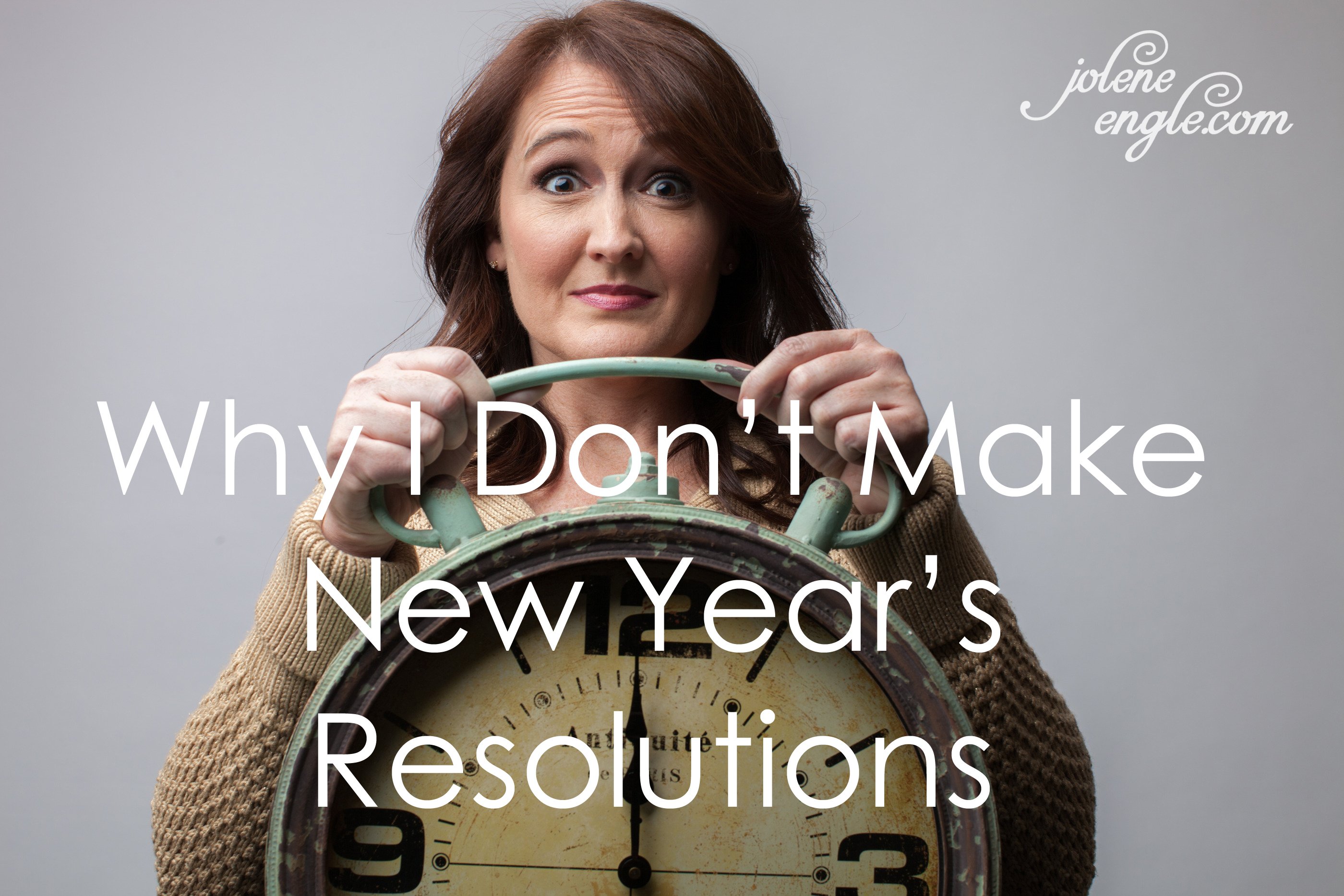 Why I Don’t Make New Year’s Resolutions…and what I do instead