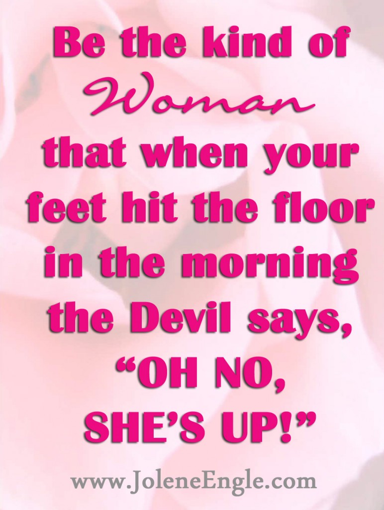 Be the kind of woman when your feet hit the floor