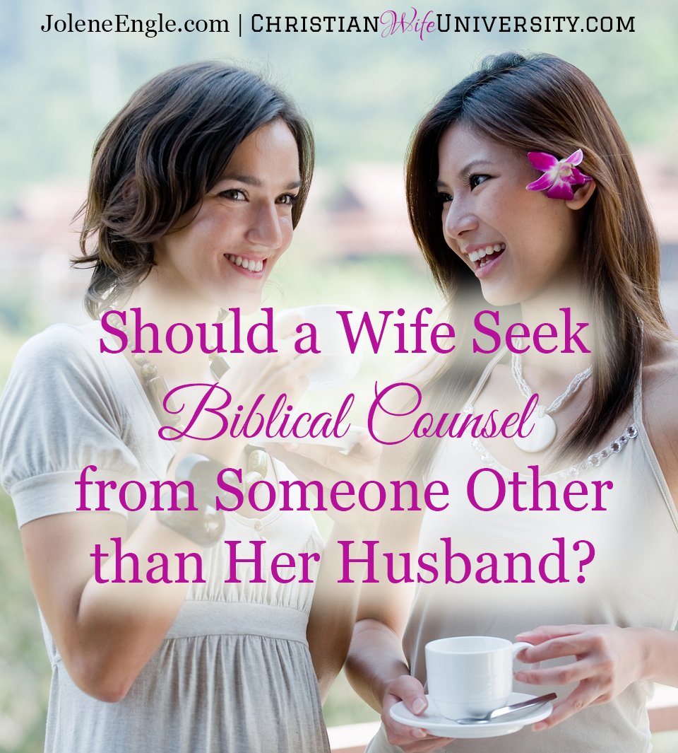 Should a Wife Seek Biblical Counsel from Someone Other than Her Husband?