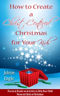 How to Create a Christ-Centered Christmas for Your Kids by Jolene Engle