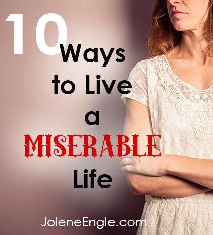 10 Ways to Live a Miserable Life