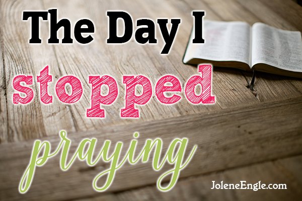 The Day I Stopped Praying