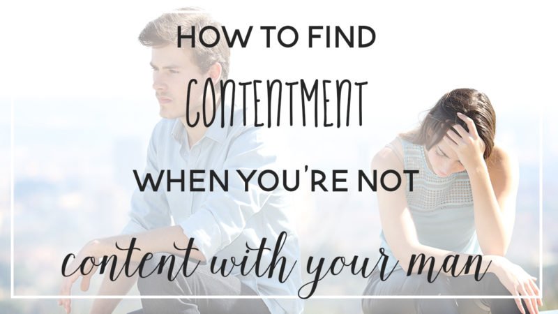 How to Find Contentment When You're Not Content with Your Man