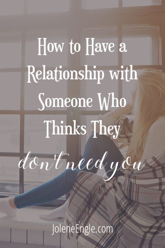 How to Have a Relationship with Someone Who Thinks They Dont Need You