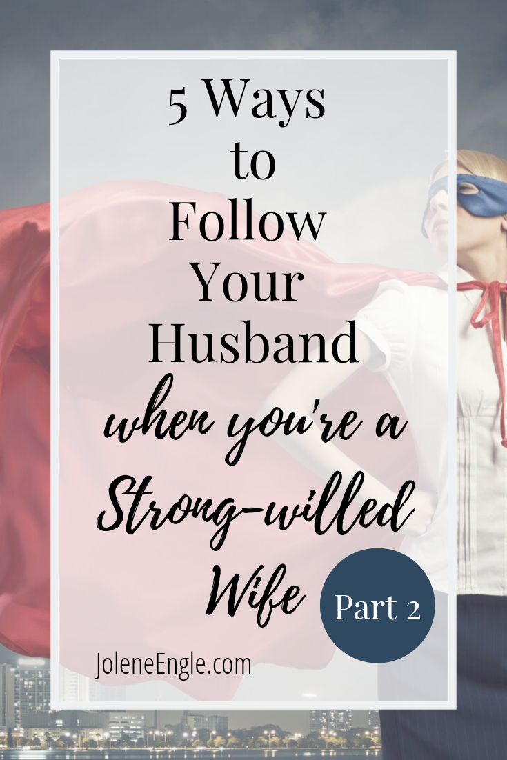 5 Ways to Follow Your Husband When You’re a Strong-Willed Wife (Part 2)