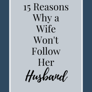 15 Reasons Why a Wife Wont Follow Her Husband