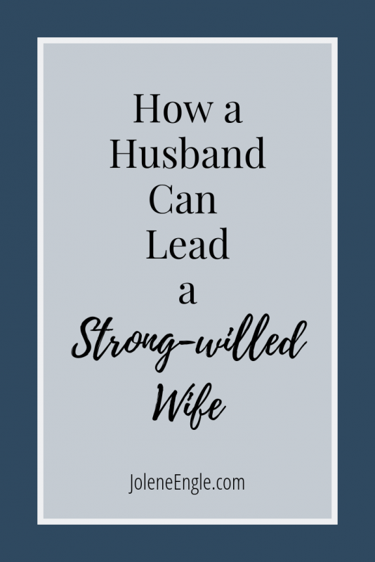 How a Husband Can Lead a Strong willed Wife