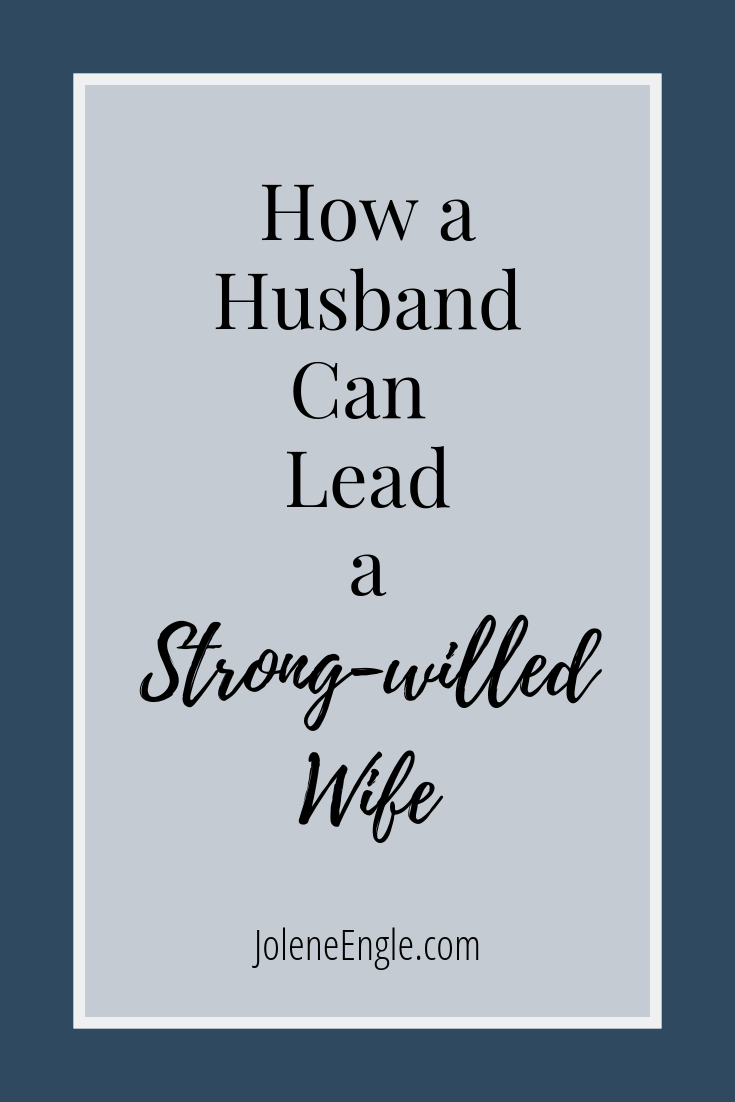 How a Husband Can Lead a Strong-Willed Wife