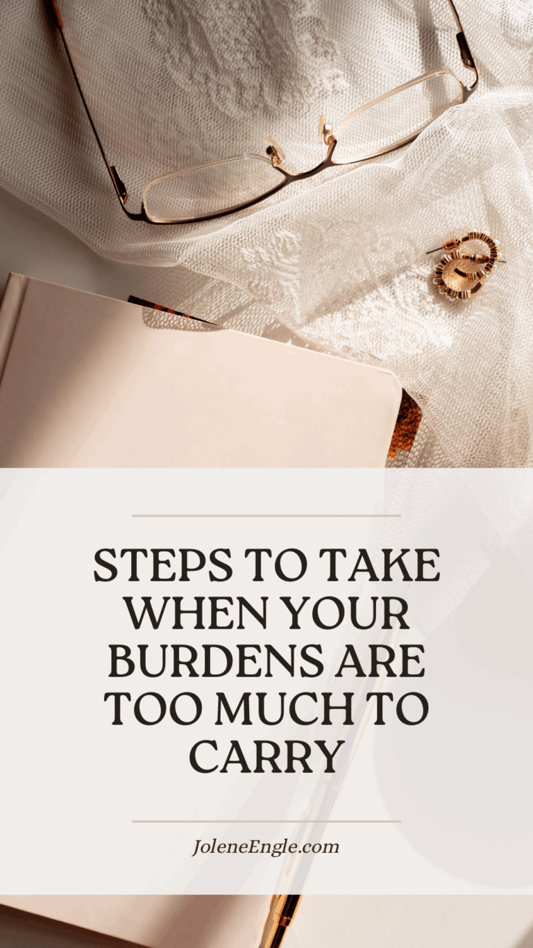 Steps to Take When Your Burdens Are Too Much to Carry