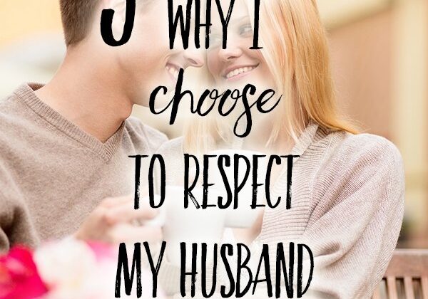 3 reasons why I choose to respect my husband